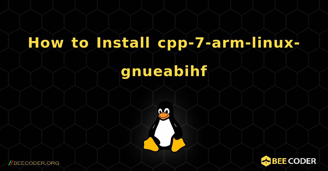 How to Install cpp-7-arm-linux-gnueabihf . Linux