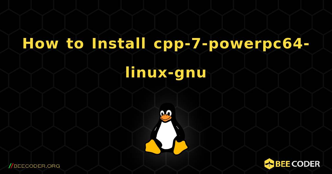 How to Install cpp-7-powerpc64-linux-gnu . Linux