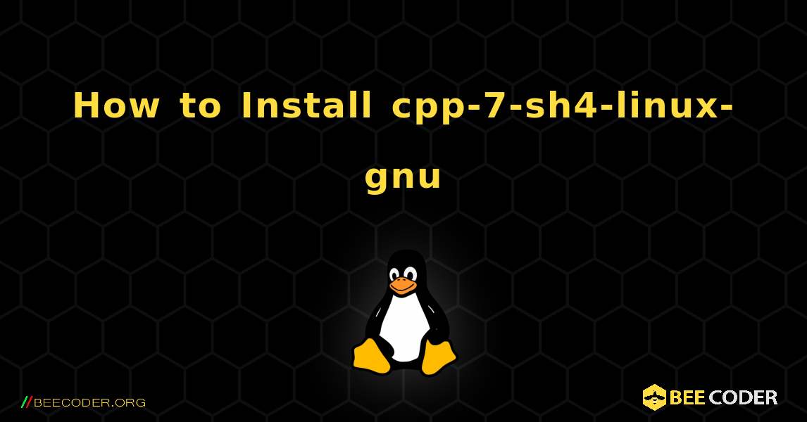 How to Install cpp-7-sh4-linux-gnu . Linux