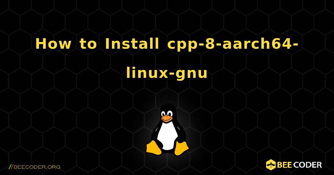 How to Install cpp-8-aarch64-linux-gnu . Linux