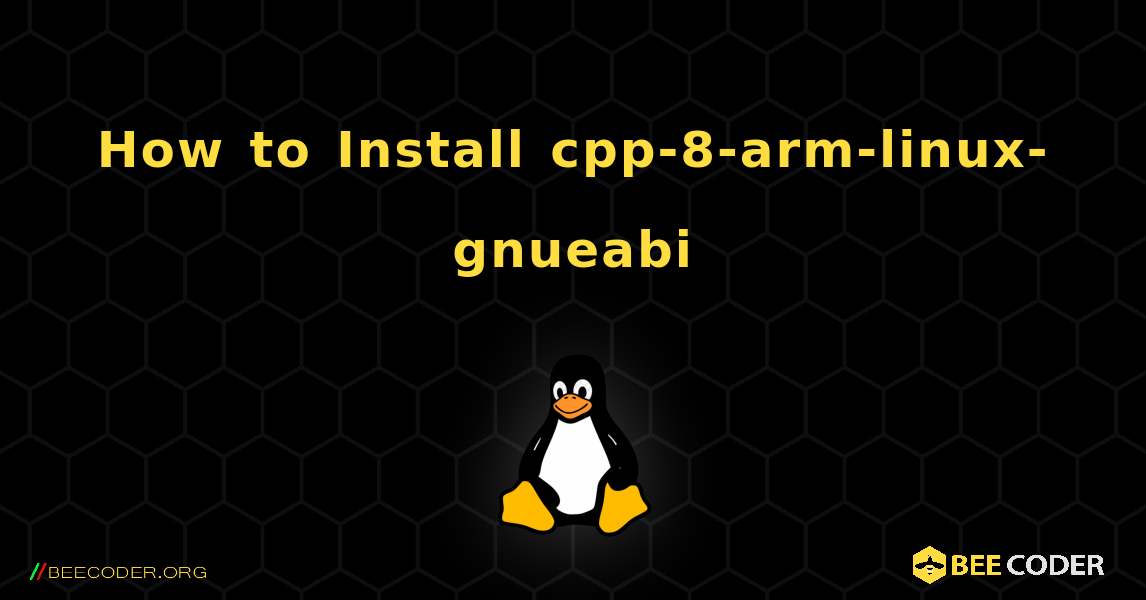 How to Install cpp-8-arm-linux-gnueabi . Linux