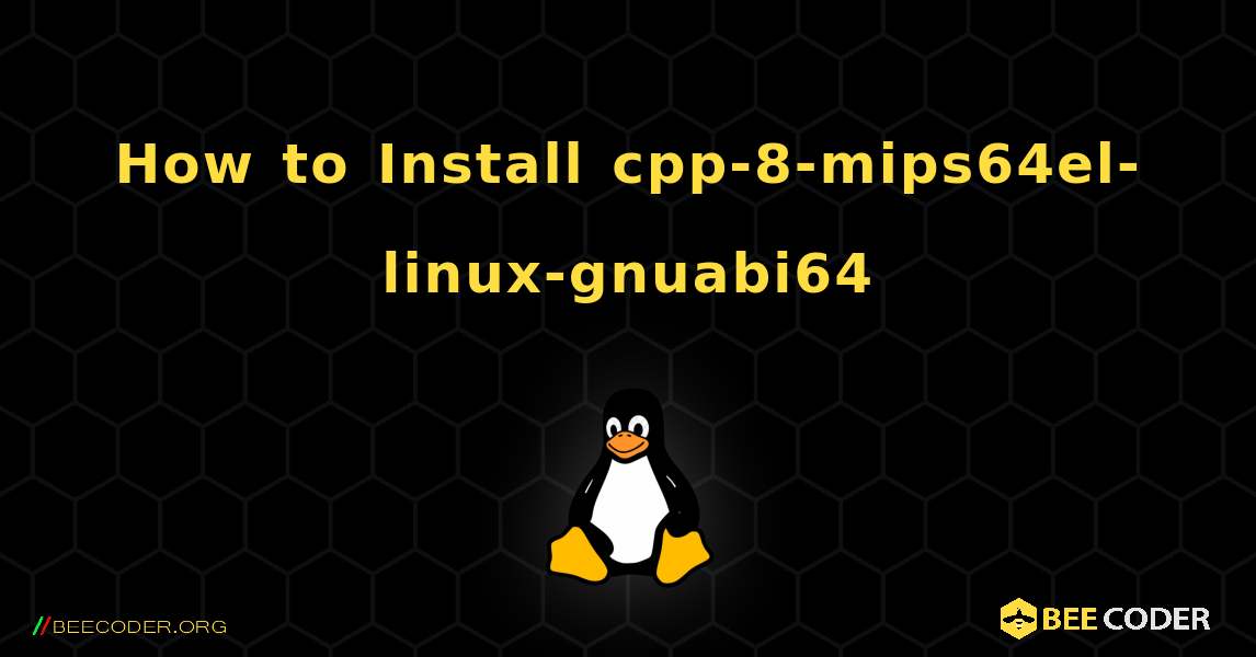 How to Install cpp-8-mips64el-linux-gnuabi64 . Linux