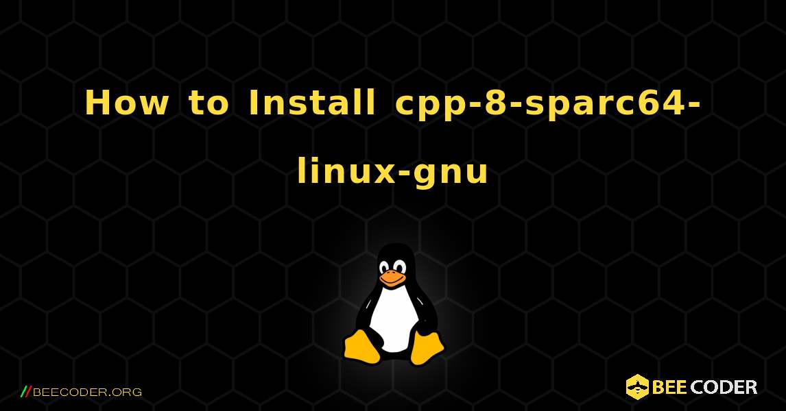 How to Install cpp-8-sparc64-linux-gnu . Linux