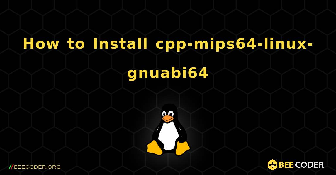 How to Install cpp-mips64-linux-gnuabi64 . Linux