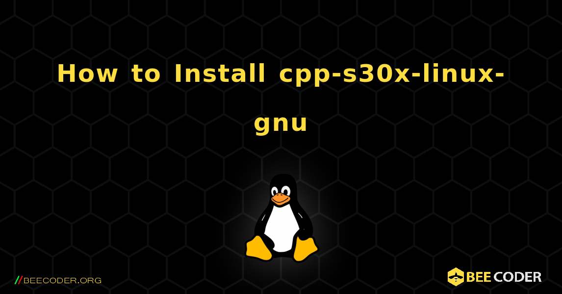 How to Install cpp-s30x-linux-gnu . Linux