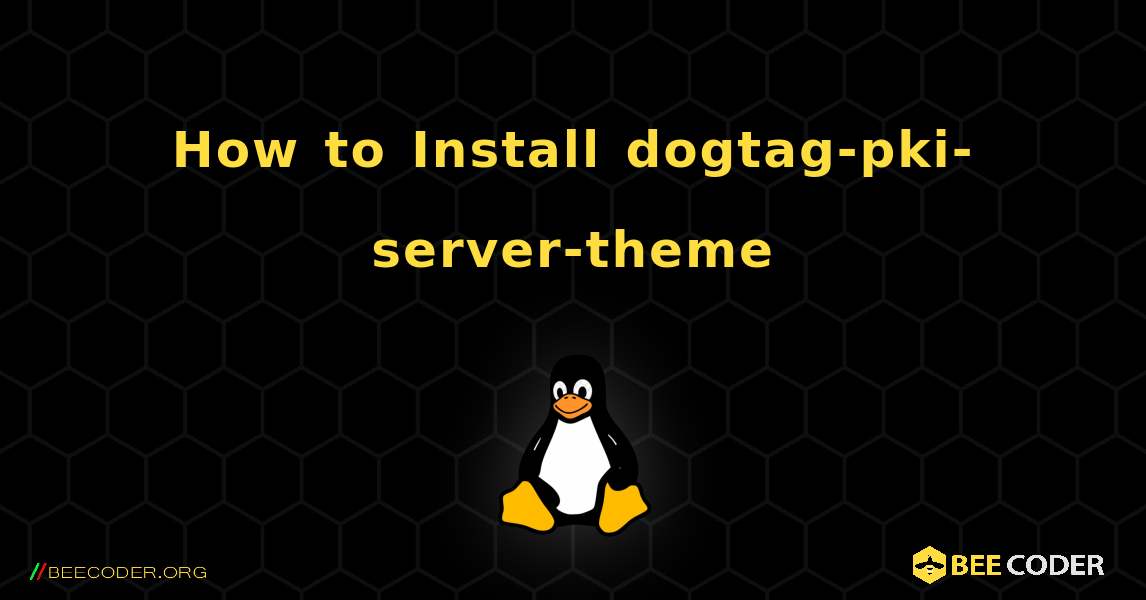 How to Install dogtag-pki-server-theme . Linux