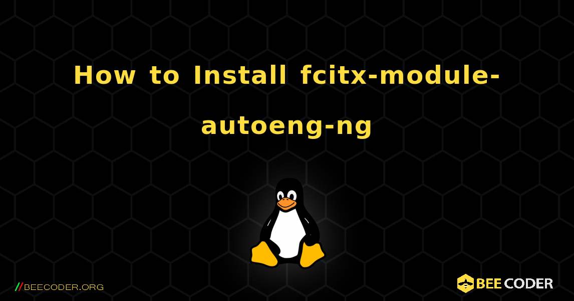 How to Install fcitx-module-autoeng-ng . Linux