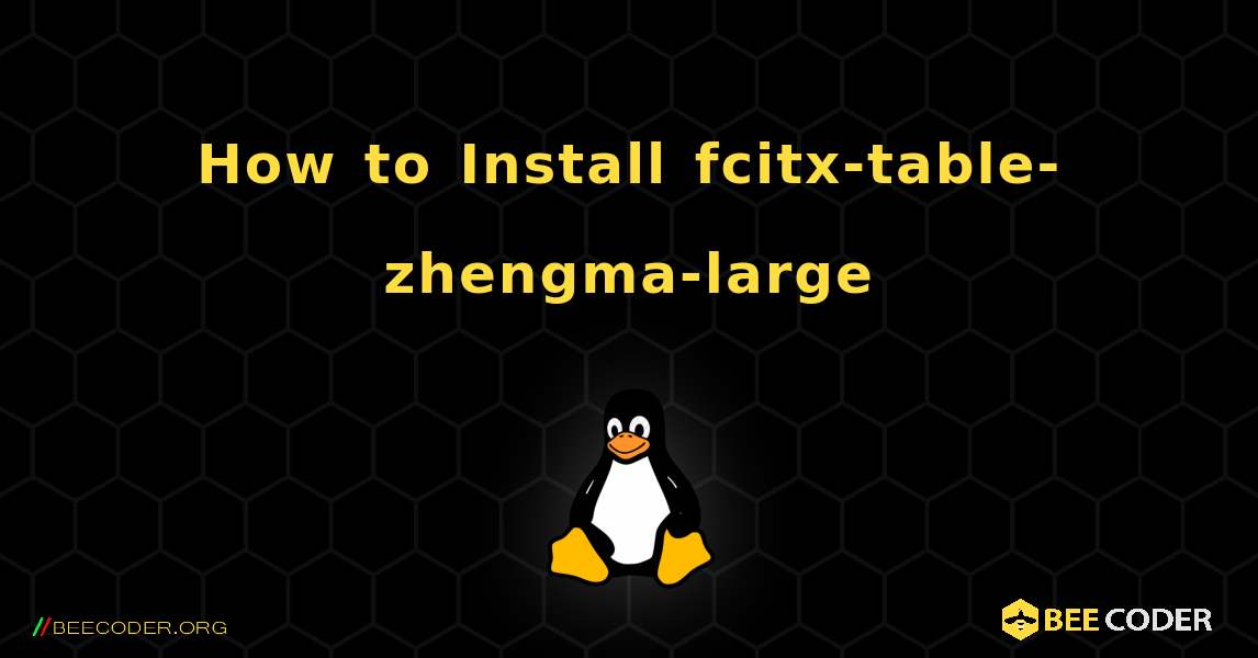 How to Install fcitx-table-zhengma-large . Linux