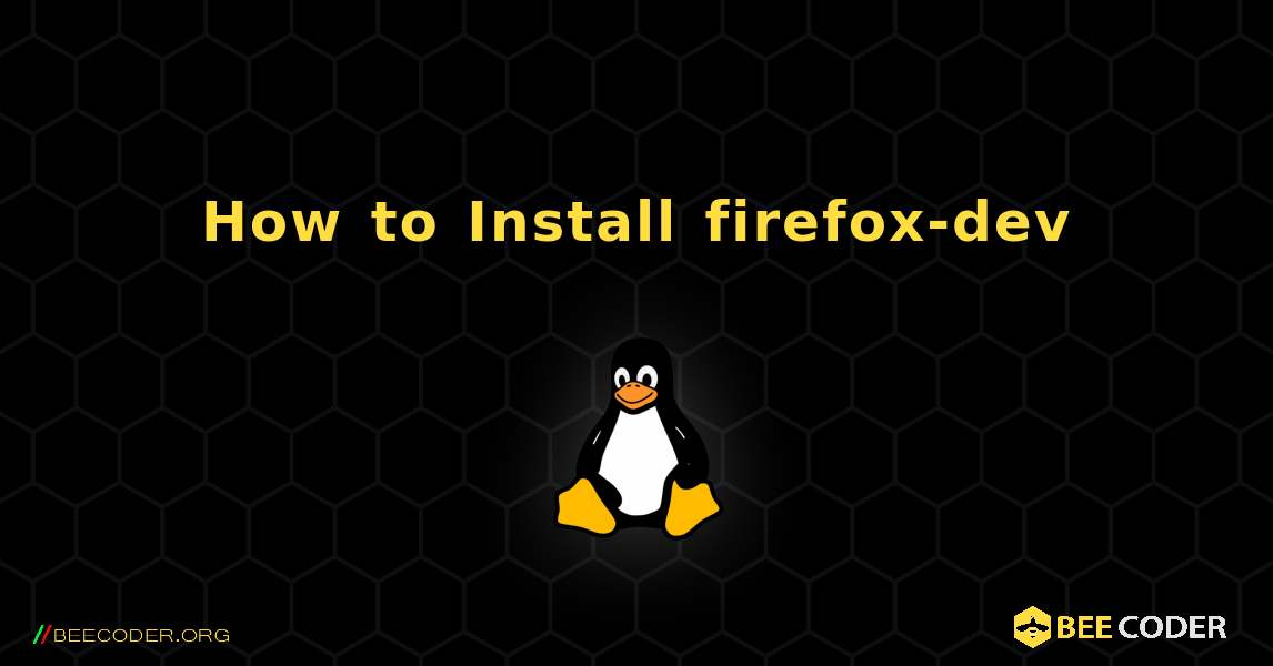 How to Install firefox-dev . Linux