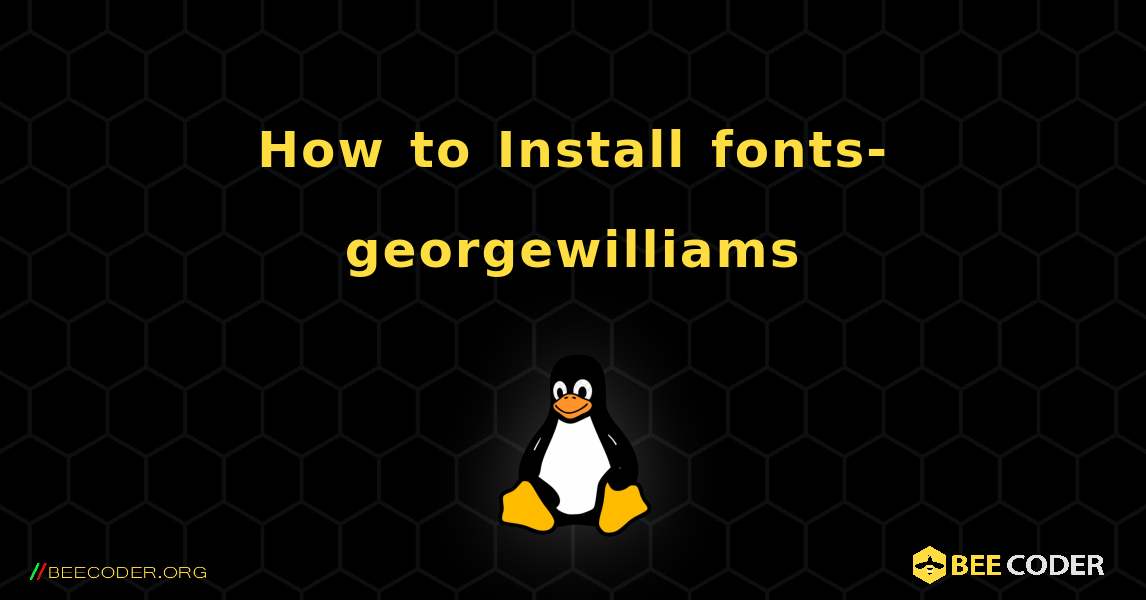How to Install fonts-georgewilliams . Linux