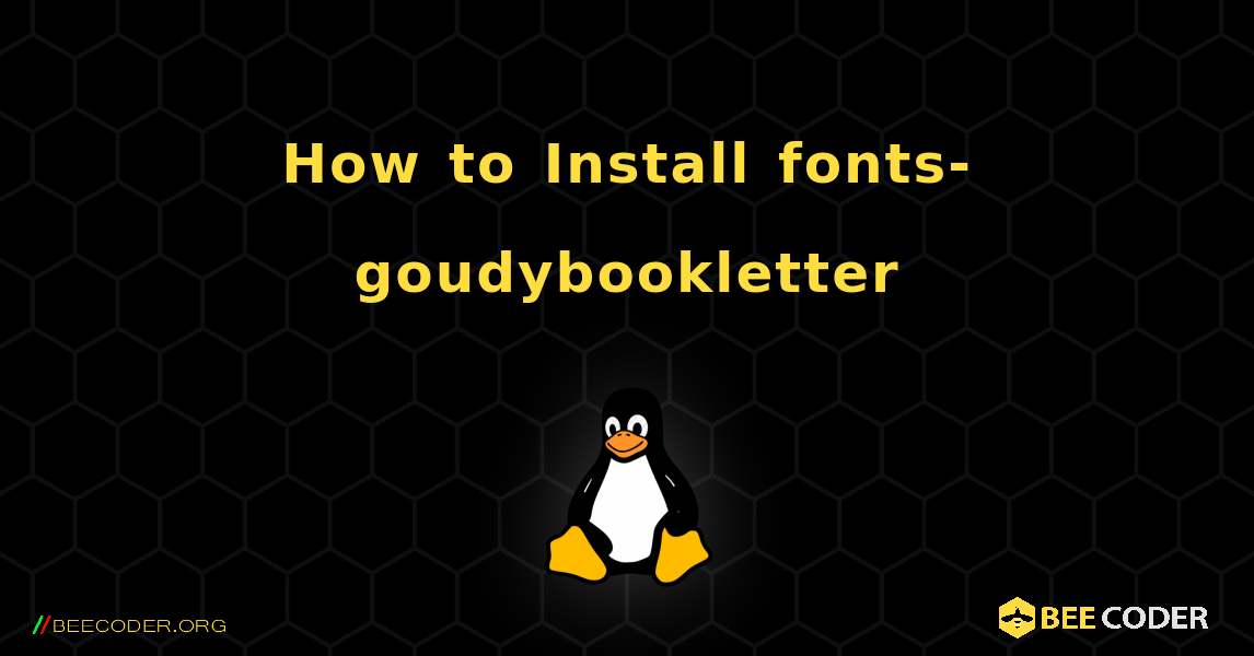 How to Install fonts-goudybookletter . Linux