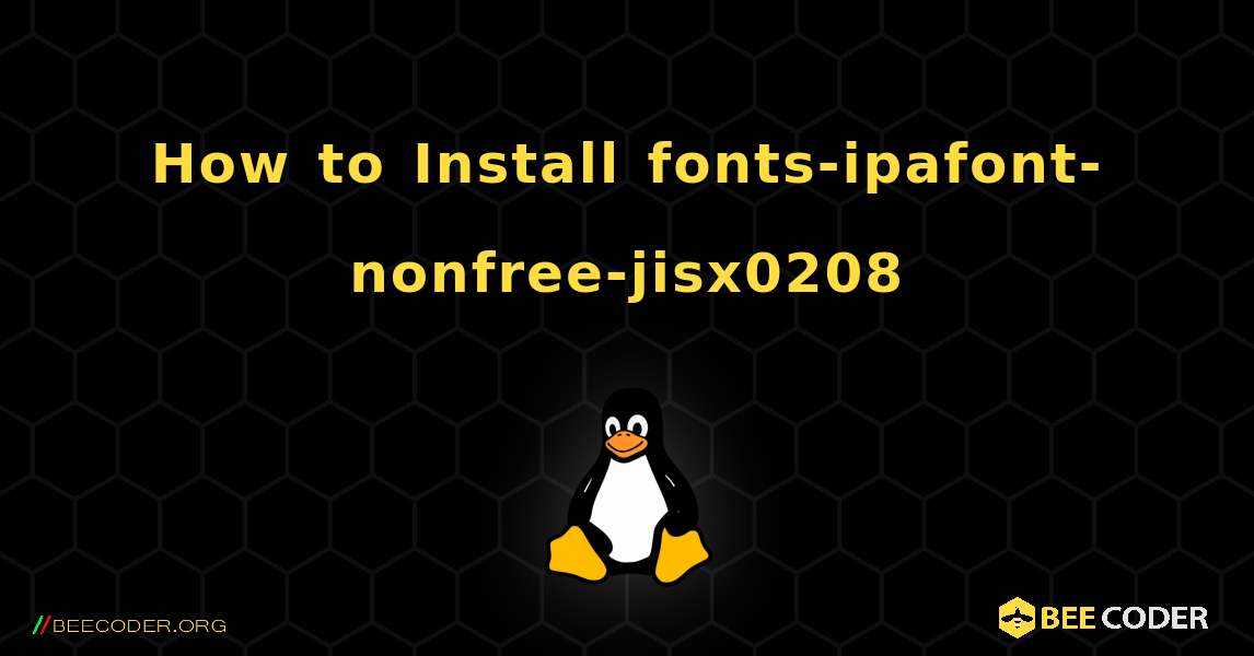 How to Install fonts-ipafont-nonfree-jisx0208 . Linux