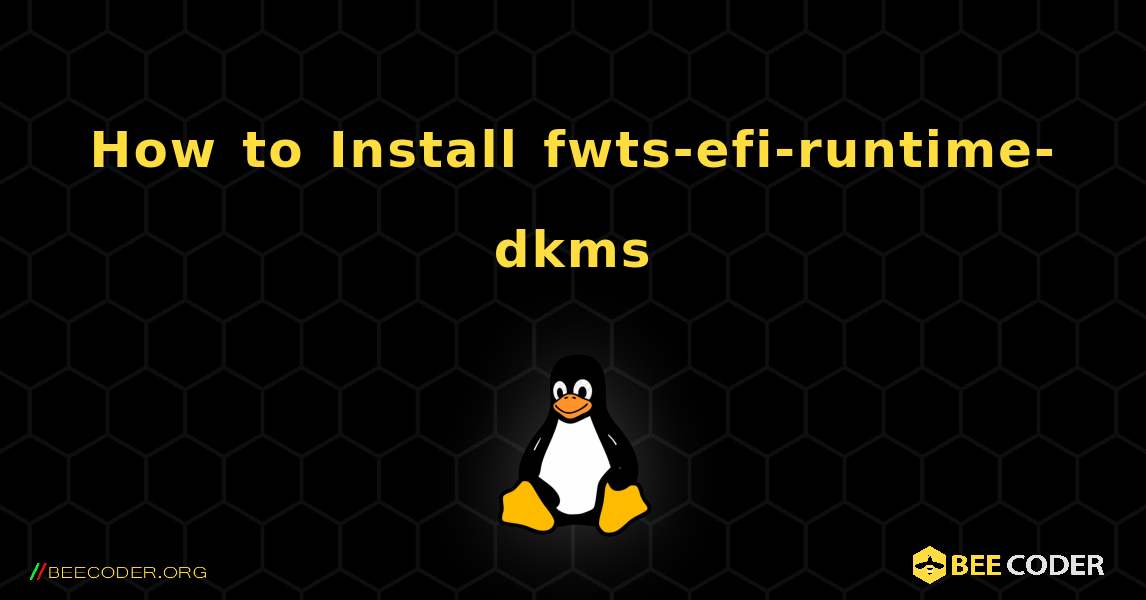 How to Install fwts-efi-runtime-dkms . Linux