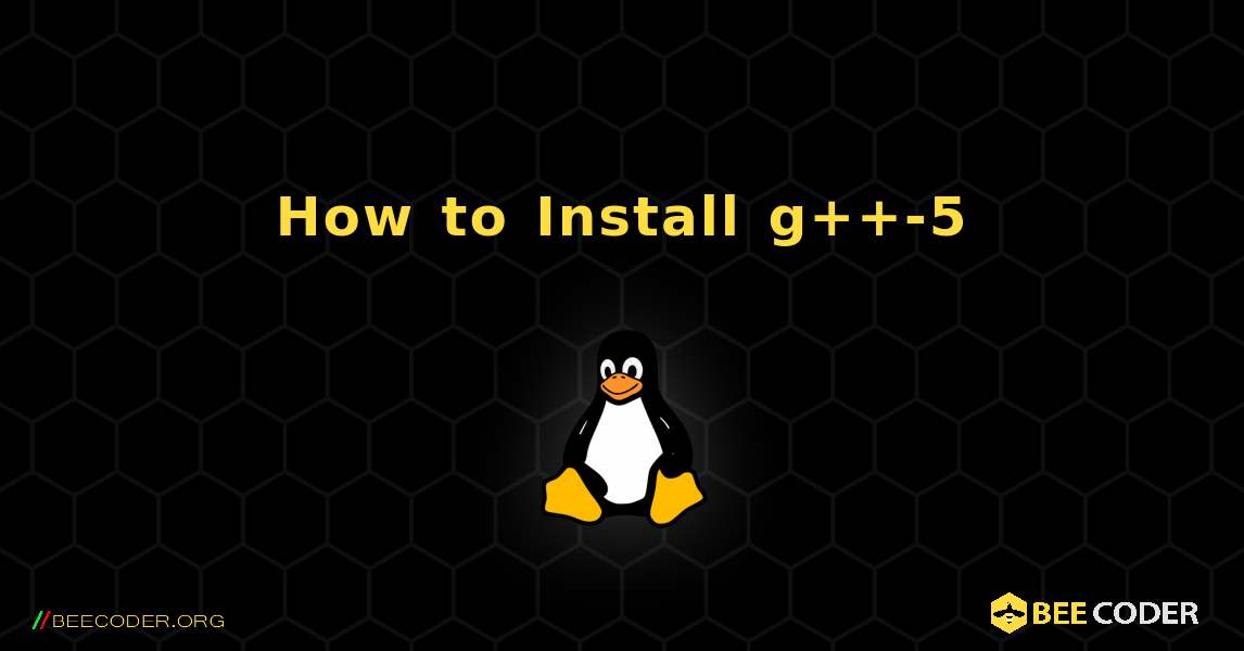 How to Install g++-5 . Linux