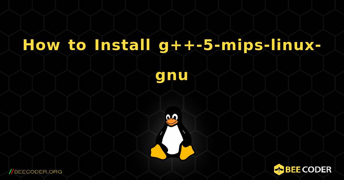 How to Install g++-5-mips-linux-gnu . Linux