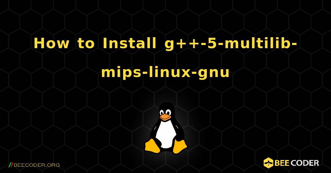How to Install g++-5-multilib-mips-linux-gnu . Linux