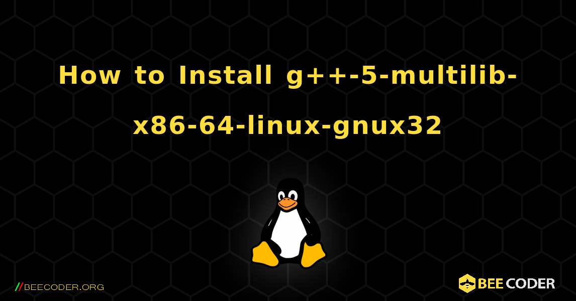 How to Install g++-5-multilib-x86-64-linux-gnux32 . Linux