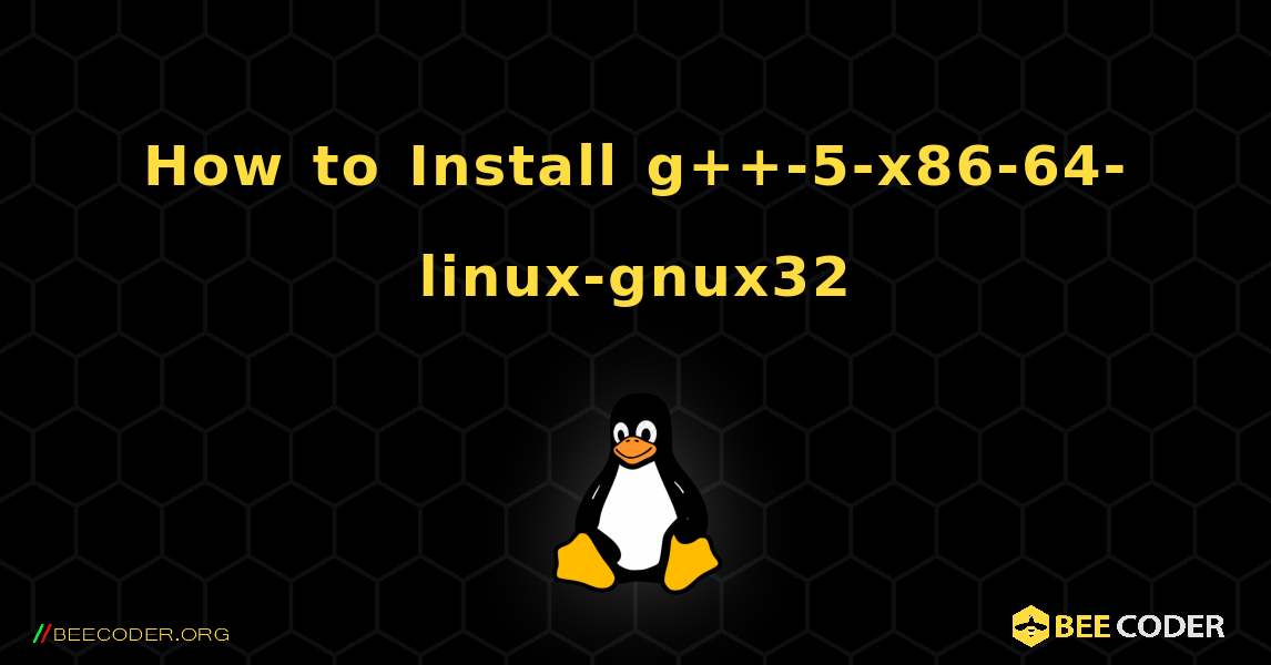 How to Install g++-5-x86-64-linux-gnux32 . Linux