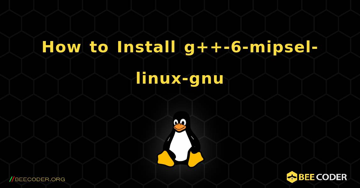 How to Install g++-6-mipsel-linux-gnu . Linux