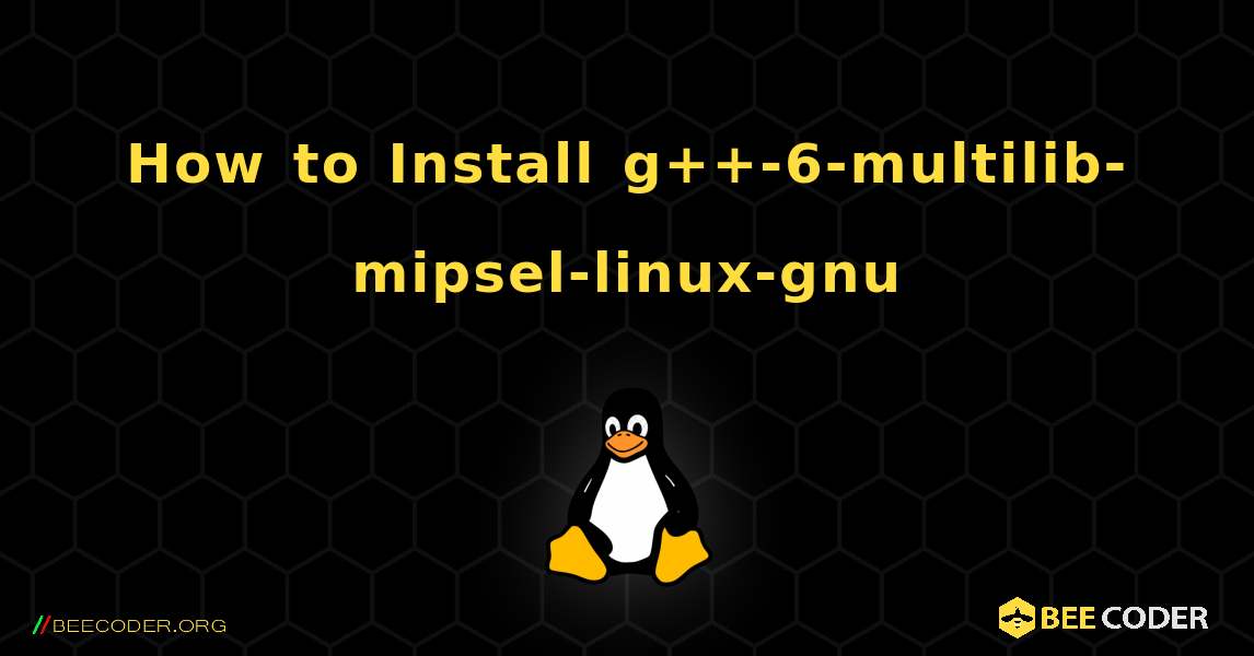 How to Install g++-6-multilib-mipsel-linux-gnu . Linux