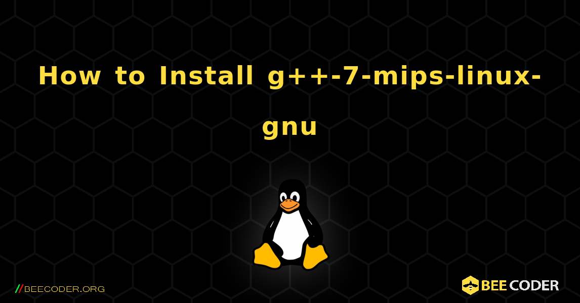 How to Install g++-7-mips-linux-gnu . Linux