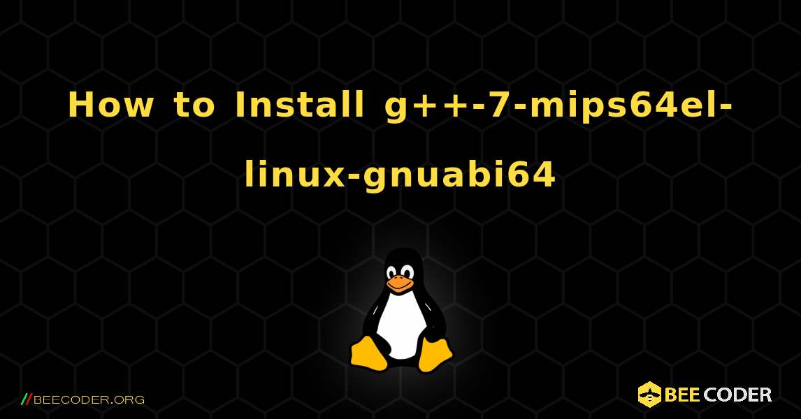 How to Install g++-7-mips64el-linux-gnuabi64 . Linux