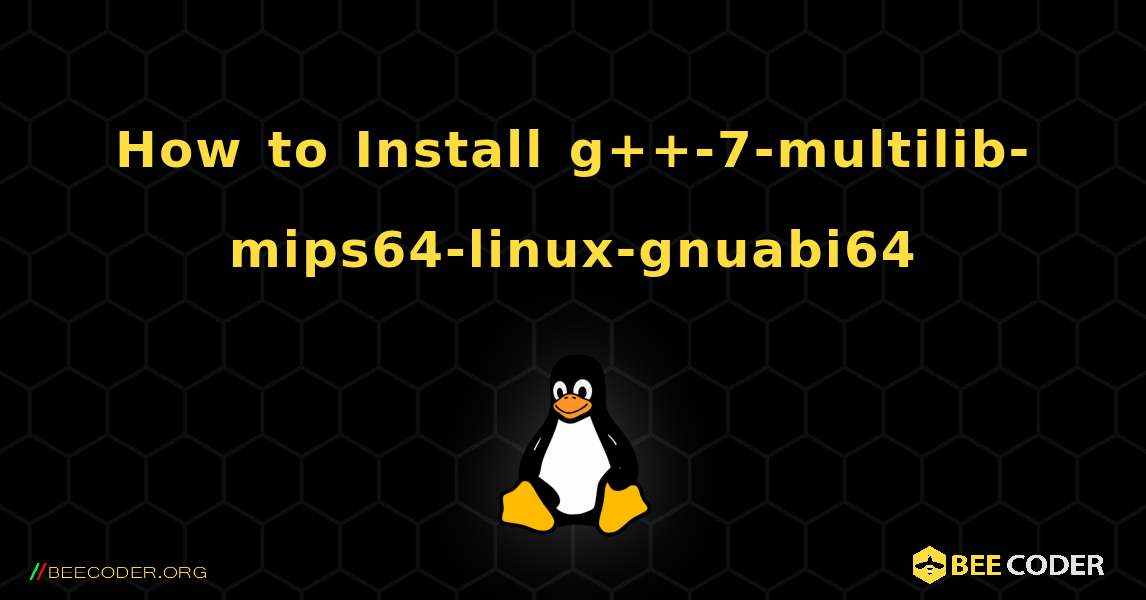 How to Install g++-7-multilib-mips64-linux-gnuabi64 . Linux