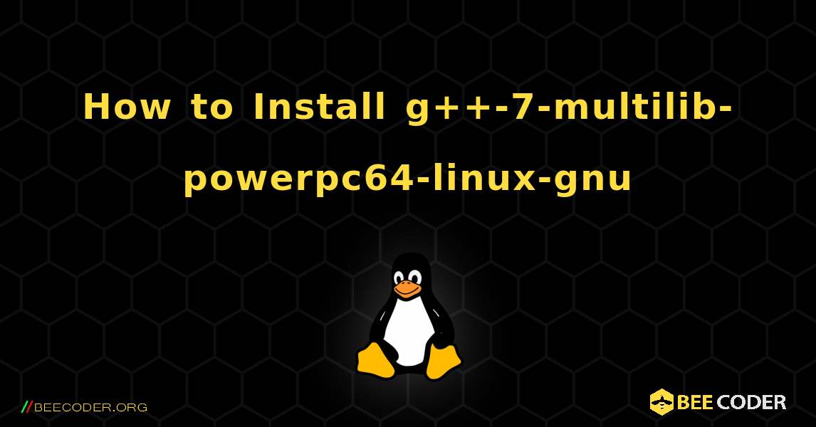 How to Install g++-7-multilib-powerpc64-linux-gnu . Linux