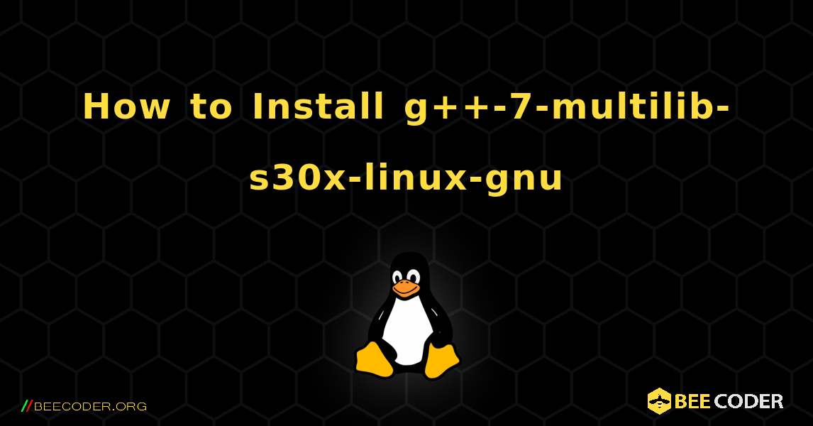How to Install g++-7-multilib-s30x-linux-gnu . Linux