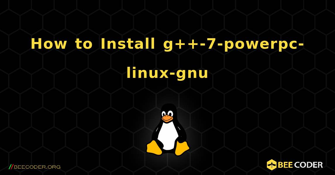 How to Install g++-7-powerpc-linux-gnu . Linux