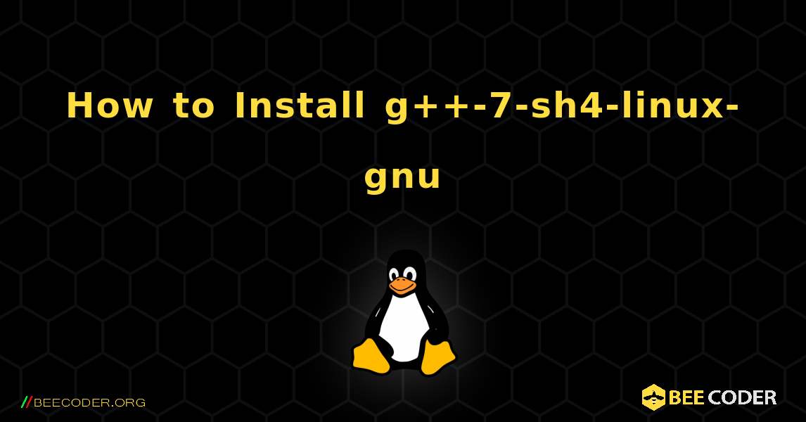 How to Install g++-7-sh4-linux-gnu . Linux