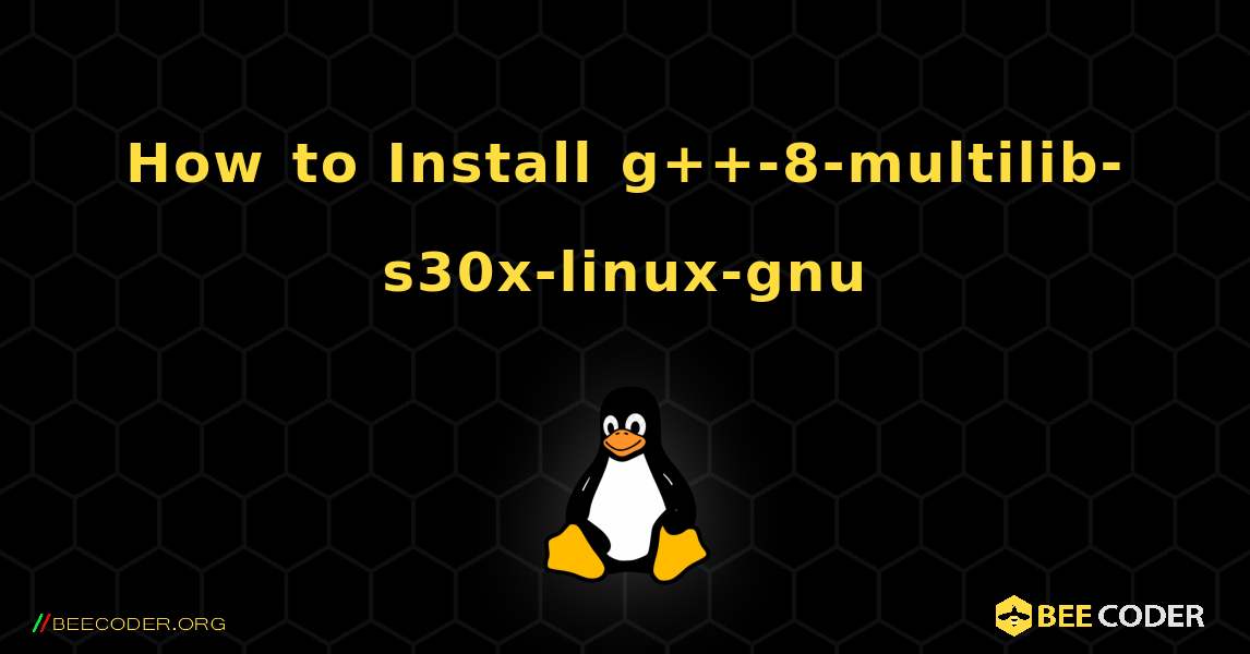 How to Install g++-8-multilib-s30x-linux-gnu . Linux