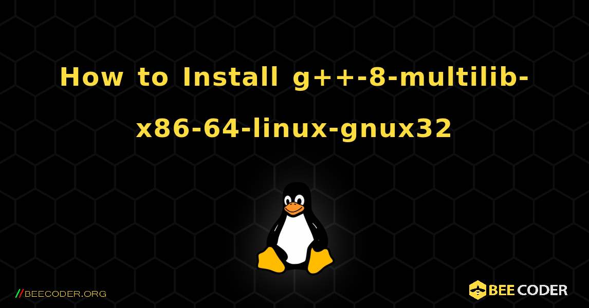 How to Install g++-8-multilib-x86-64-linux-gnux32 . Linux