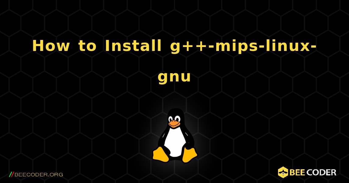 How to Install g++-mips-linux-gnu . Linux