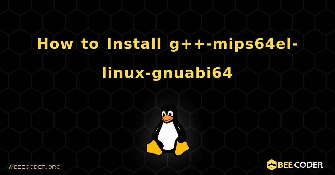 How to Install g++-mips64el-linux-gnuabi64 . Linux