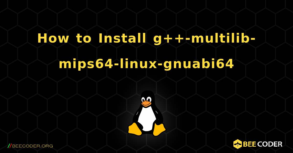 How to Install g++-multilib-mips64-linux-gnuabi64 . Linux