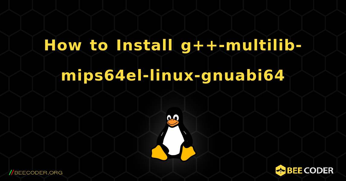How to Install g++-multilib-mips64el-linux-gnuabi64 . Linux
