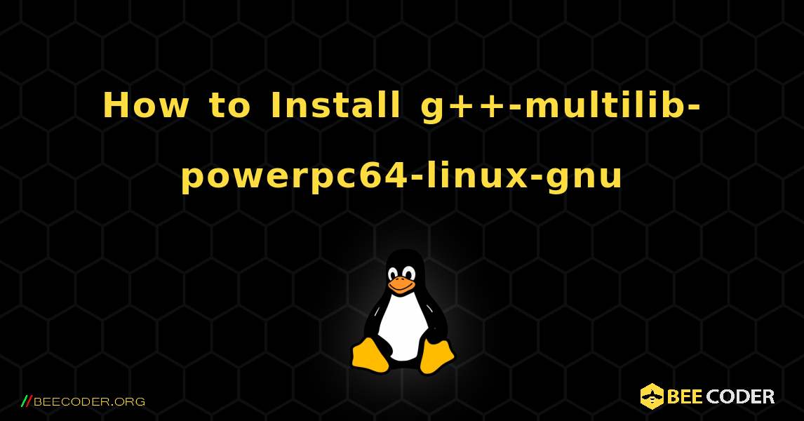 How to Install g++-multilib-powerpc64-linux-gnu . Linux