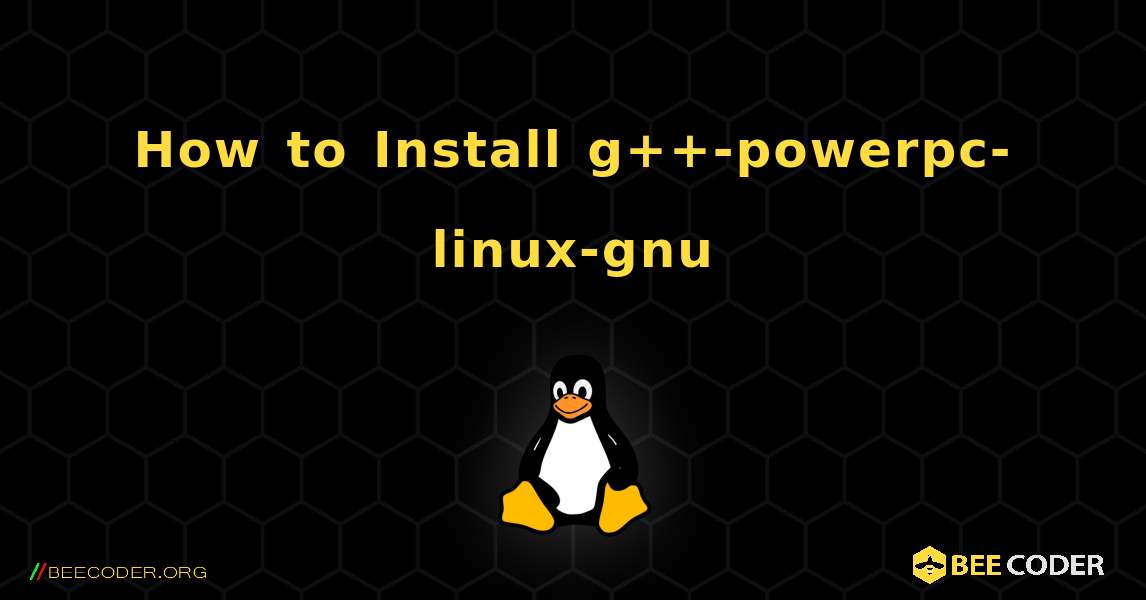 How to Install g++-powerpc-linux-gnu . Linux