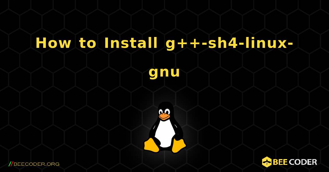 How to Install g++-sh4-linux-gnu . Linux