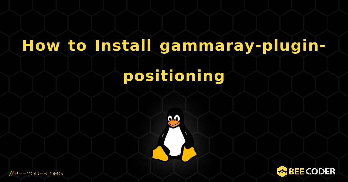 How to Install gammaray-plugin-positioning . Linux