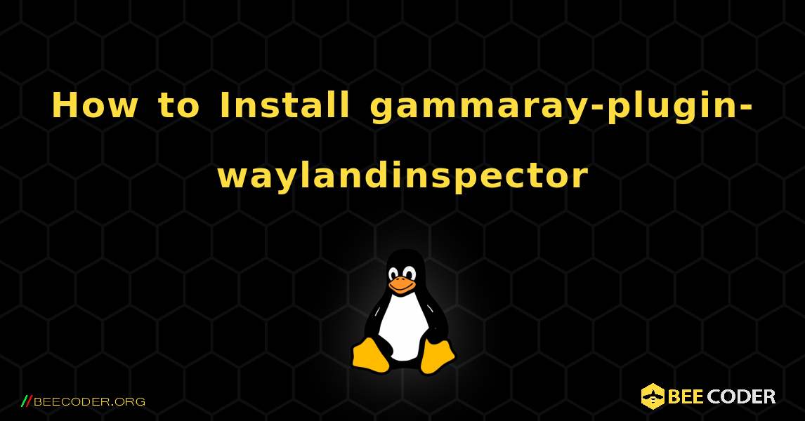 How to Install gammaray-plugin-waylandinspector . Linux