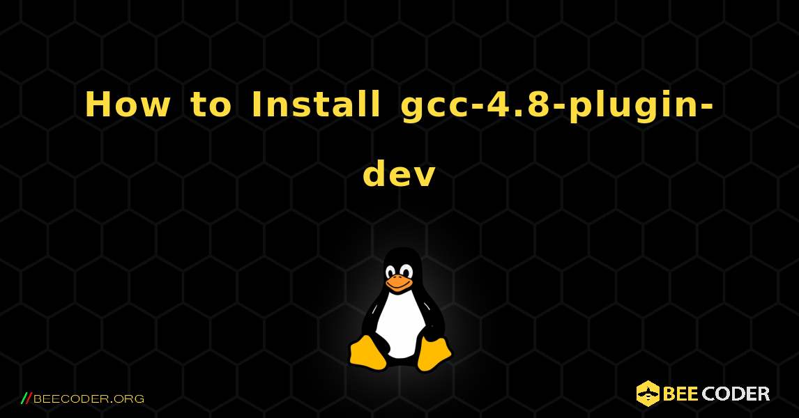 How to Install gcc-4.8-plugin-dev . Linux