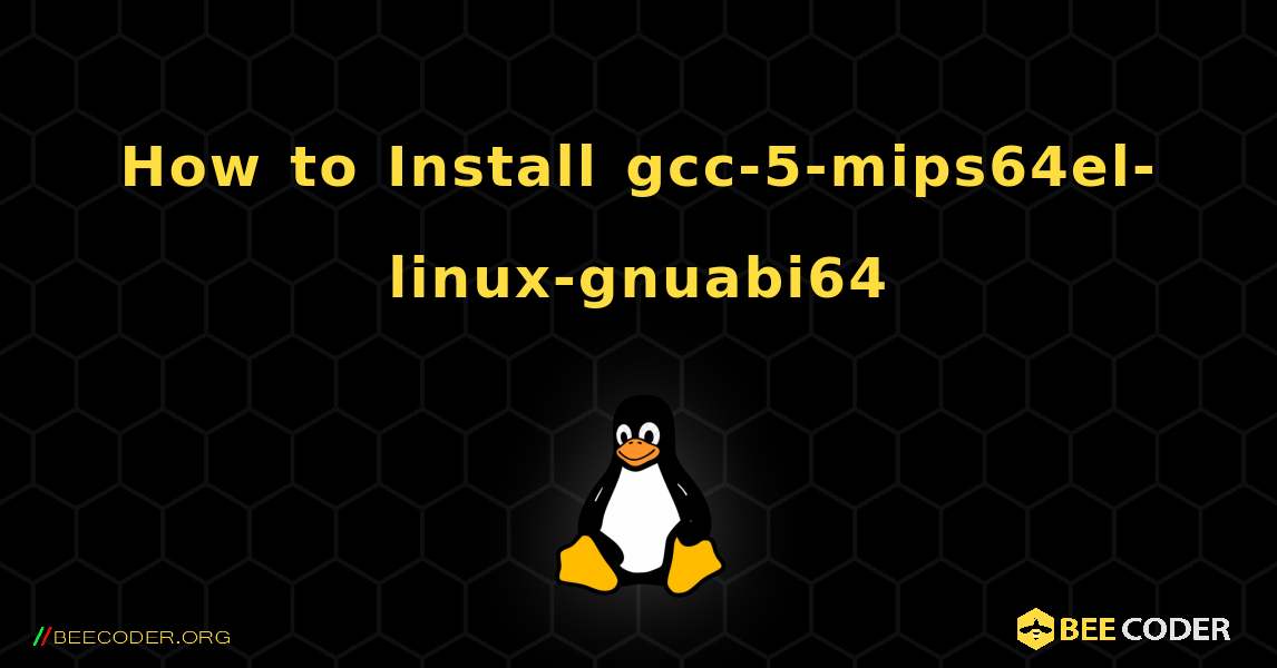How to Install gcc-5-mips64el-linux-gnuabi64 . Linux