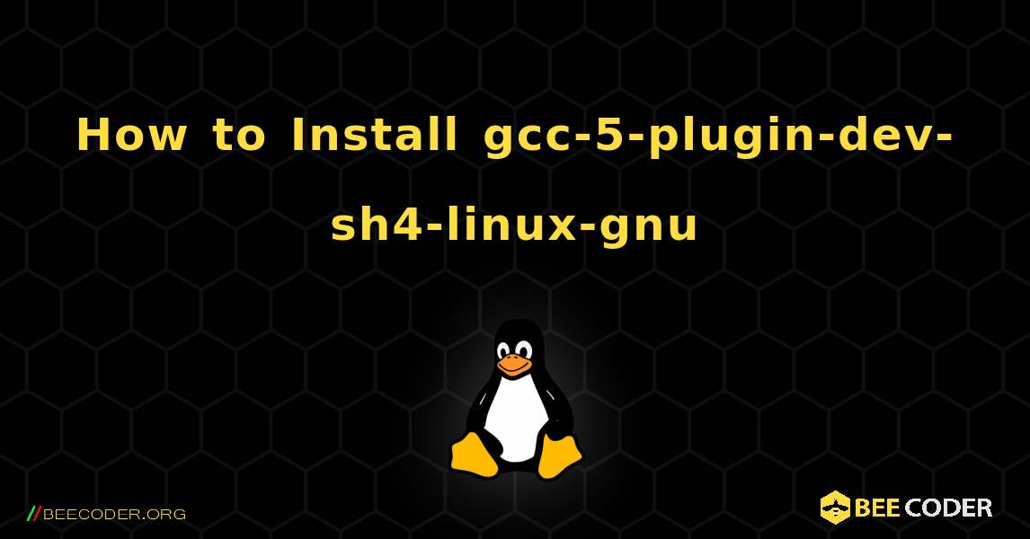 How to Install gcc-5-plugin-dev-sh4-linux-gnu . Linux