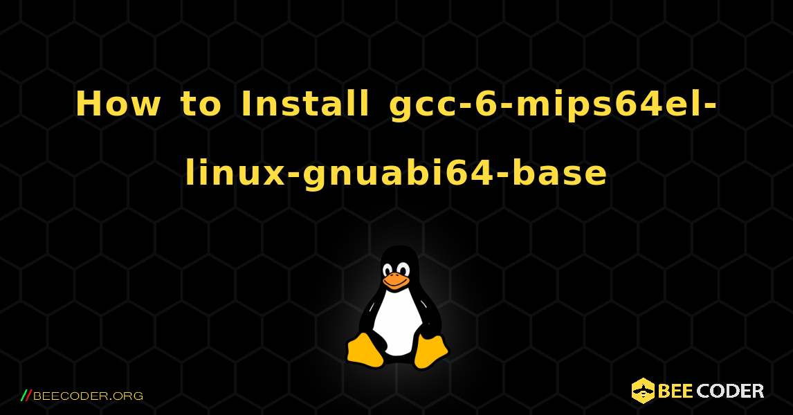 How to Install gcc-6-mips64el-linux-gnuabi64-base . Linux