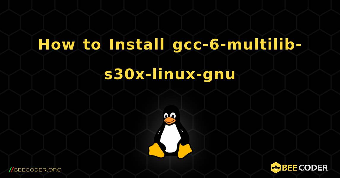 How to Install gcc-6-multilib-s30x-linux-gnu . Linux
