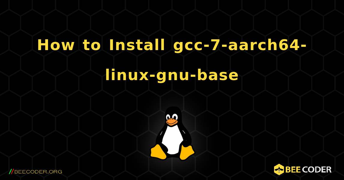 How to Install gcc-7-aarch64-linux-gnu-base . Linux