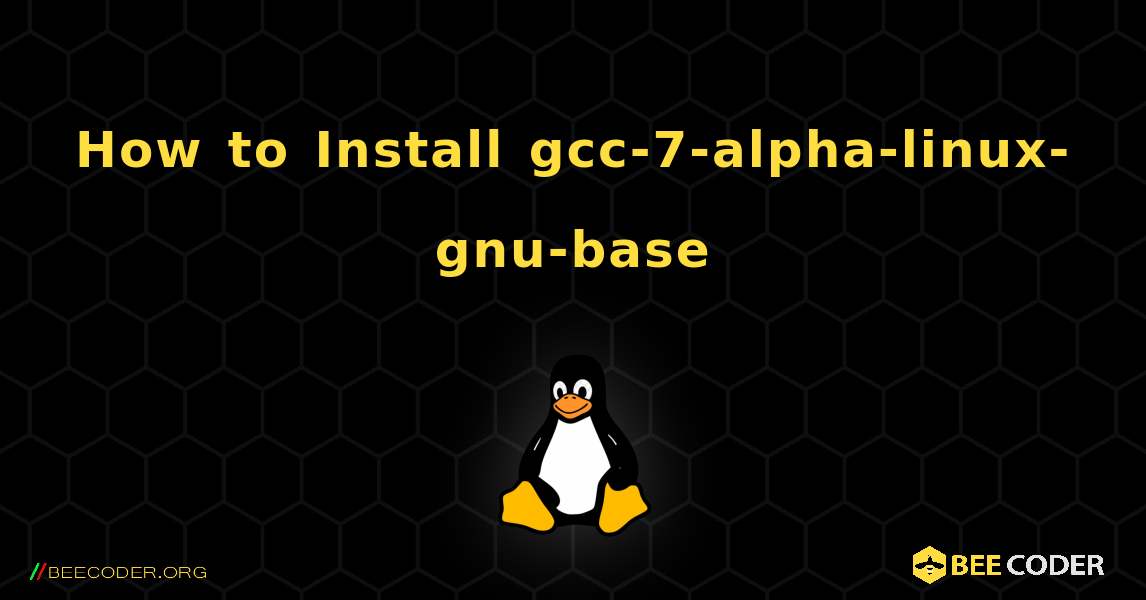 How to Install gcc-7-alpha-linux-gnu-base . Linux