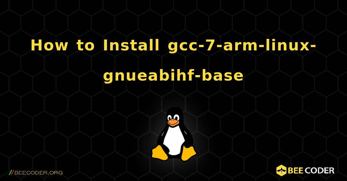 How to Install gcc-7-arm-linux-gnueabihf-base . Linux